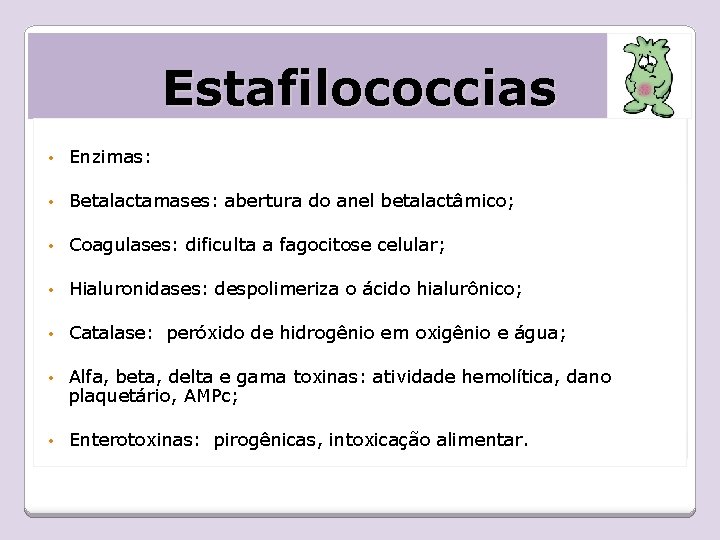 Estafilococcias • Enzimas: • Betalactamases: abertura do anel betalactâmico; • Coagulases: dificulta a fagocitose