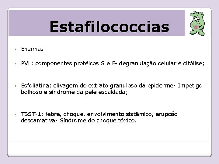 Estafilococcias • Enzimas: • PVL: componentes protéicos S e F- degranulação celular e citólise;