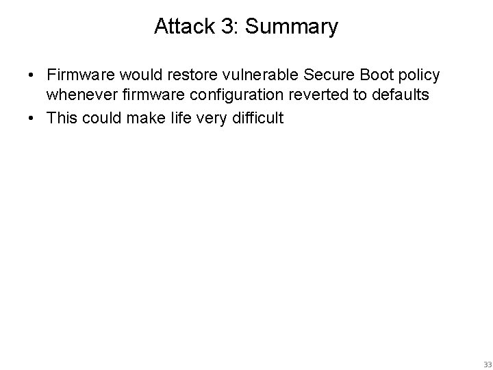 Attack 3: Summary • Firmware would restore vulnerable Secure Boot policy whenever firmware configuration