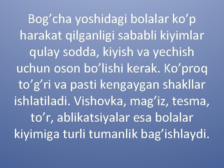 Bog’cha yoshidagi bolalar ko’p harakat qilganligi sababli kiyimlar qulay sodda, kiyish va yechish uchun