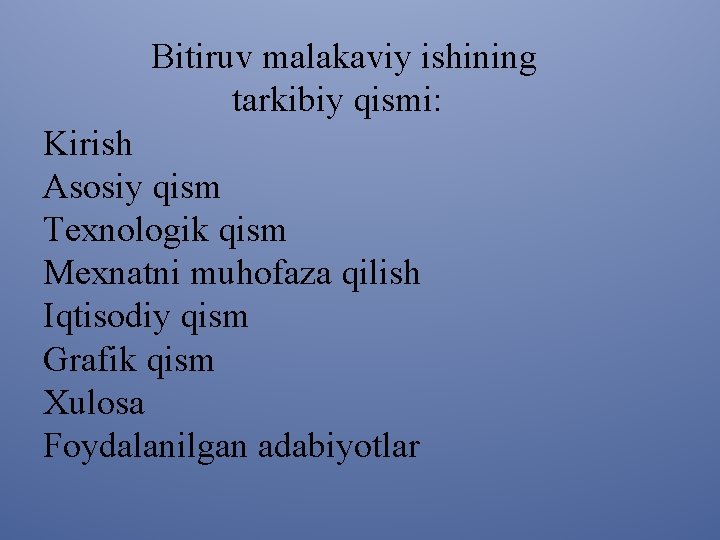 Bitiruv malakaviy ishining tarkibiy qismi: Kirish Asosiy qism Texnologik qism Mexnatni muhofaza qilish Iqtisodiy