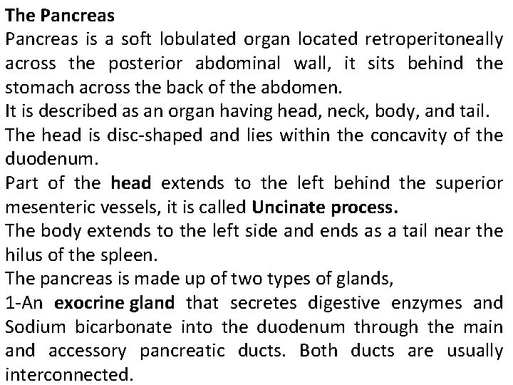 The Pancreas is a soft lobulated organ located retroperitoneally across the posterior abdominal wall,