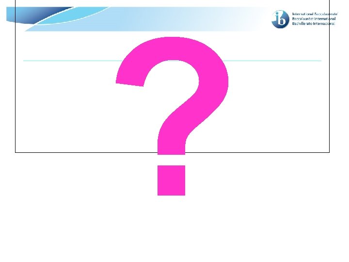 ? © International Baccalaureate Organization 2007 