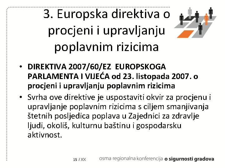 3. Europska direktiva o procjeni i upravljanju poplavnim rizicima • DIREKTIVA 2007/60/EZ EUROPSKOGA PARLAMENTA 3. Europska direktiva o procjeni i upravljanju poplavnim rizicima • DIREKTIVA 2007/60/EZ EUROPSKOGA PARLAMENTA