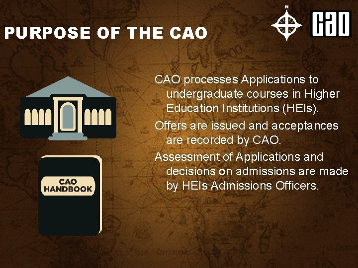 PURPOSE OF THE CAO processes Applications to undergraduate courses in Higher Education Institutions (HEIs).