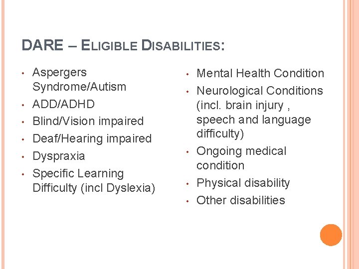 DARE – ELIGIBLE DISABILITIES: • • • Aspergers Syndrome/Autism ADD/ADHD Blind/Vision impaired Deaf/Hearing impaired