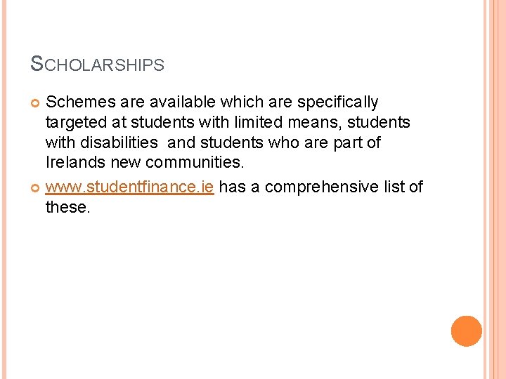 SCHOLARSHIPS Schemes are available which are specifically targeted at students with limited means, students