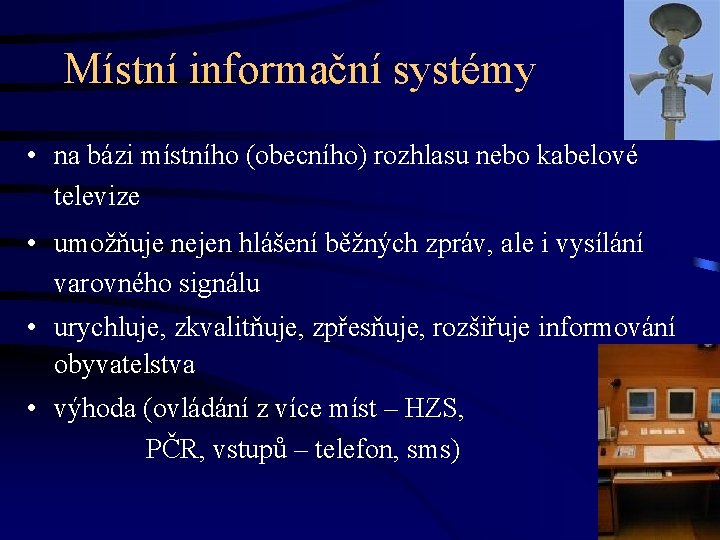 Místní informační systémy • na bázi místního (obecního) rozhlasu nebo kabelové televize • umožňuje