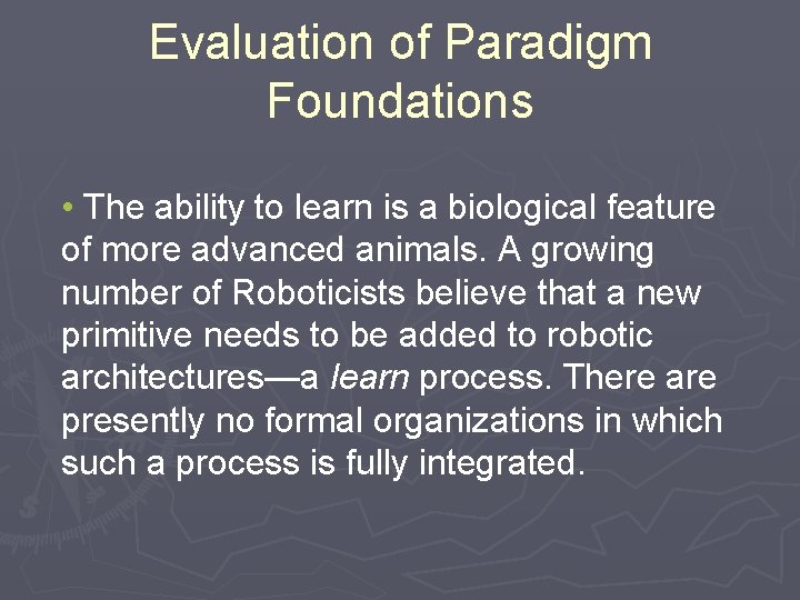 Evaluation of Paradigm Foundations • The ability to learn is a biological feature of