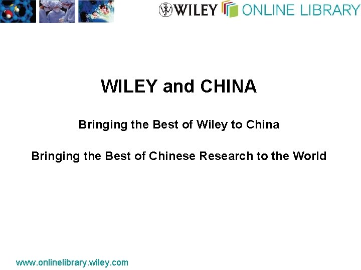 WILEY and CHINA Bringing the Best of Wiley to China Bringing the Best of