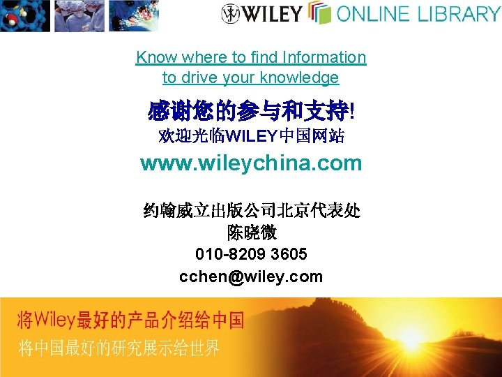 Know where to find Information to drive your knowledge 感谢您的参与和支持! 欢迎光临WILEY中国网站 www. wileychina. com