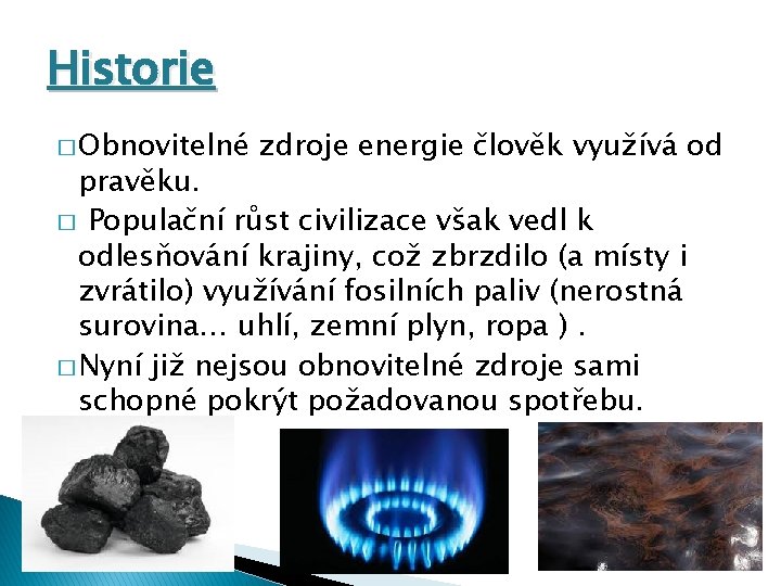 Historie � Obnovitelné zdroje energie člověk využívá od pravěku. � Populační růst civilizace však