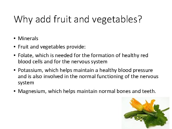 Why add fruit and vegetables? • Minerals • Fruit and vegetables provide: • Folate,