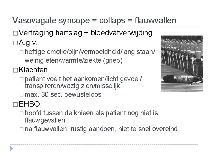 Vasovagale syncope = collaps = flauwvallen � Vertraging hartslag + bloedvatverwijding � A. g.