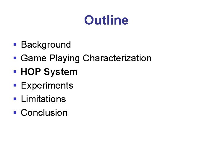 Outline § § § Background Game Playing Characterization HOP System Experiments Limitations Conclusion 