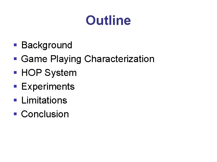 Outline § § § Background Game Playing Characterization HOP System Experiments Limitations Conclusion 