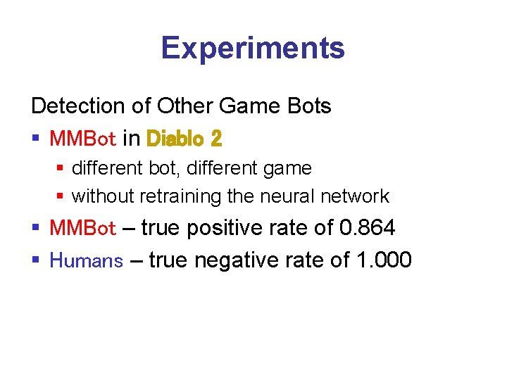 Experiments Detection of Other Game Bots § MMBot in Diablo 2 § different bot,