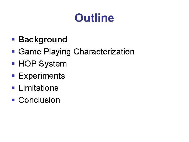 Outline § § § Background Game Playing Characterization HOP System Experiments Limitations Conclusion 