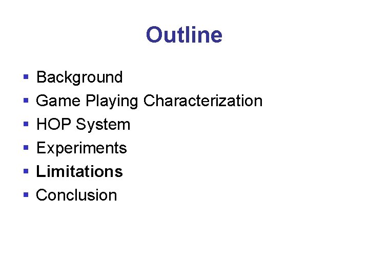 Outline § § § Background Game Playing Characterization HOP System Experiments Limitations Conclusion 