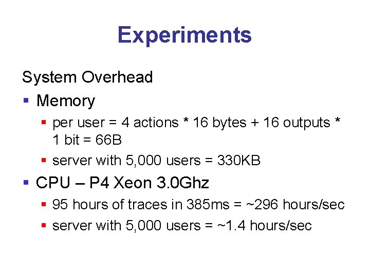 Experiments System Overhead § Memory § per user = 4 actions * 16 bytes