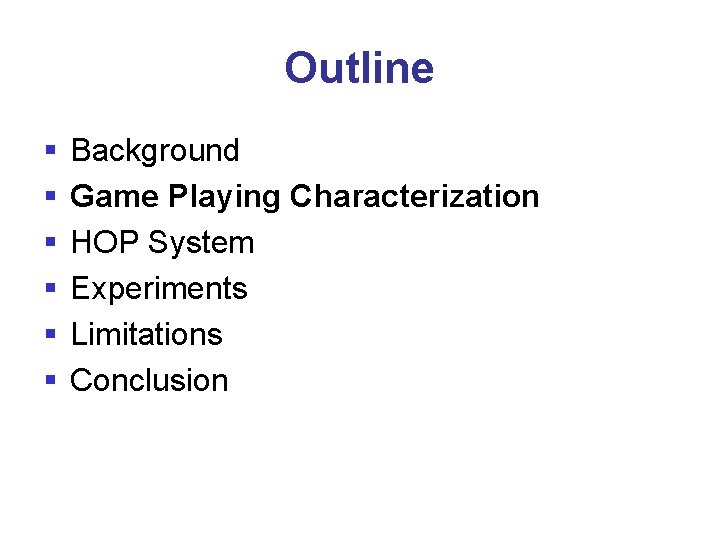 Outline § § § Background Game Playing Characterization HOP System Experiments Limitations Conclusion 