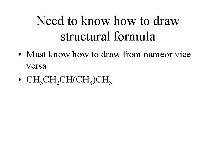 Need to know how to draw structural formula • Must know how to draw Need to know how to draw structural formula • Must know how to draw