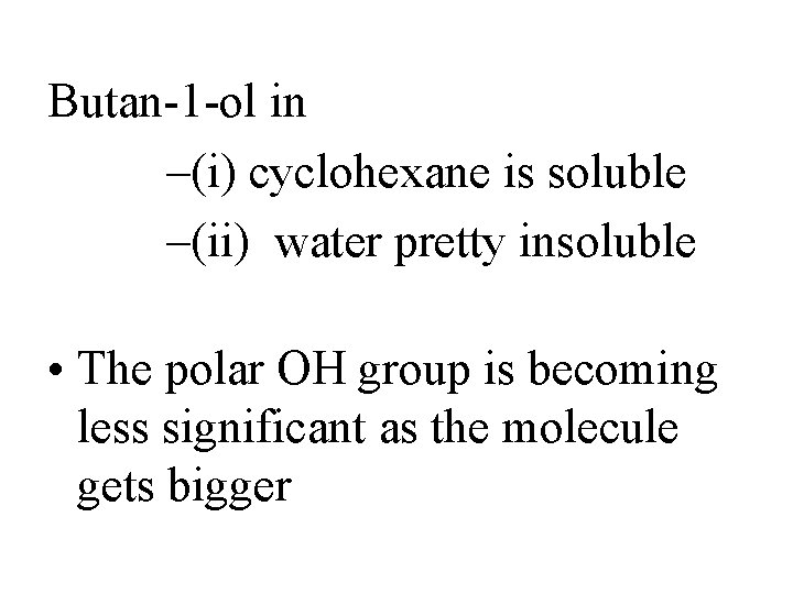 Butan-1 -ol in –(i) cyclohexane is soluble –(ii) water pretty insoluble • The polar Butan-1 -ol in –(i) cyclohexane is soluble –(ii) water pretty insoluble • The polar