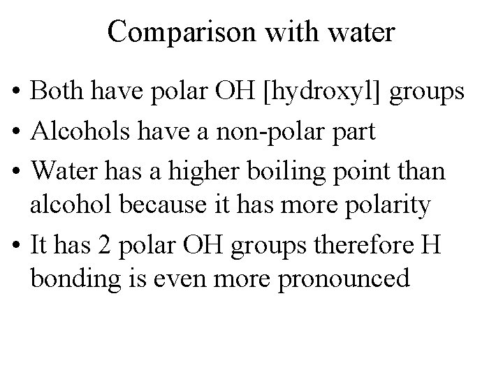 Comparison with water • Both have polar OH [hydroxyl] groups • Alcohols have a