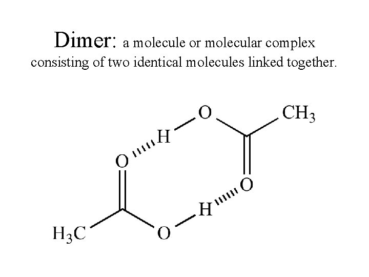 Dimer: a molecule or molecular complex consisting of two identical molecules linked together. Dimer: a molecule or molecular complex consisting of two identical molecules linked together.