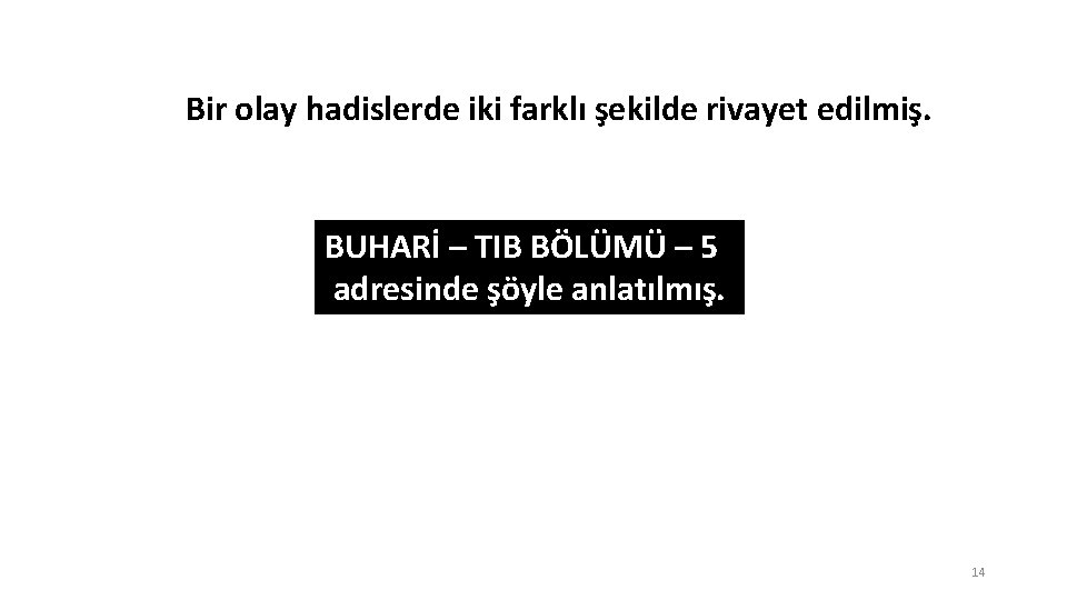 Bir olay hadislerde iki farklı şekilde rivayet edilmiş. BUHARİ – TIB BÖLÜMÜ – 5