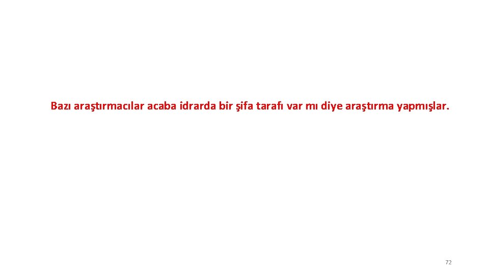 Bazı araştırmacılar acaba idrarda bir şifa tarafı var mı diye araştırma yapmışlar. 72 