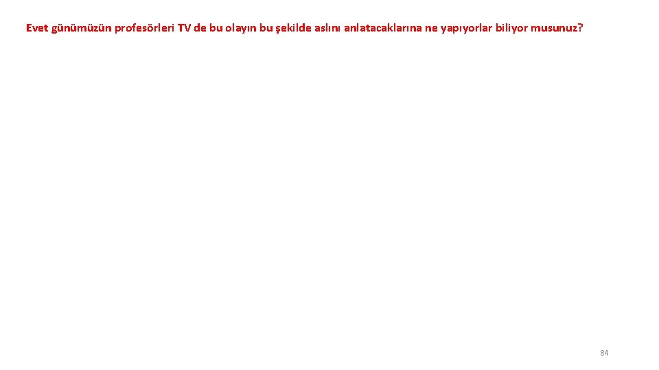 Evet günümüzün profesörleri TV de bu olayın bu şekilde aslını anlatacaklarına ne yapıyorlar biliyor