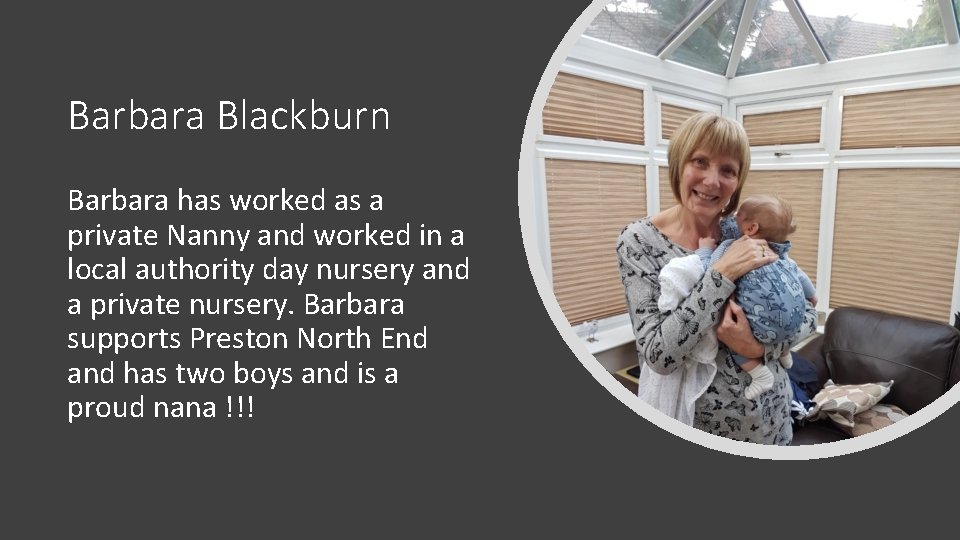 Barbara Blackburn Barbara has worked as a private Nanny and worked in a local