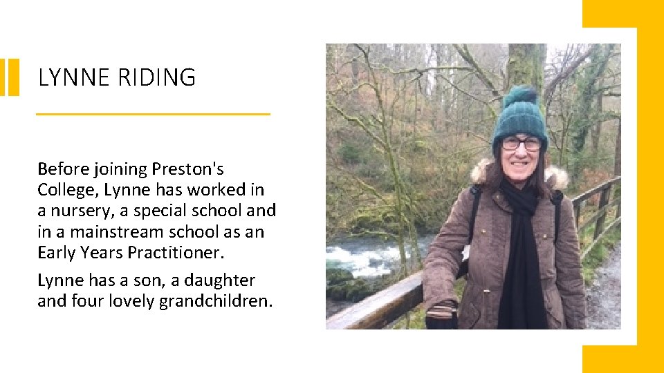 LYNNE RIDING Before joining Preston's College, Lynne has worked in a nursery, a special