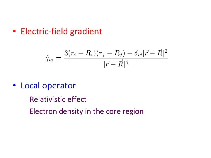  • Electric-field gradient • Local operator Relativistic effect Electron density in the core