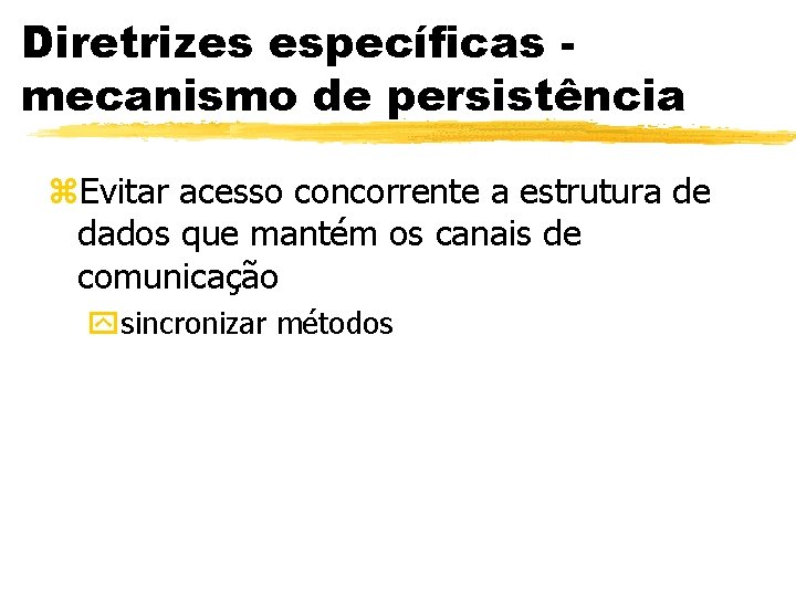 Diretrizes específicas mecanismo de persistência z. Evitar acesso concorrente a estrutura de dados que