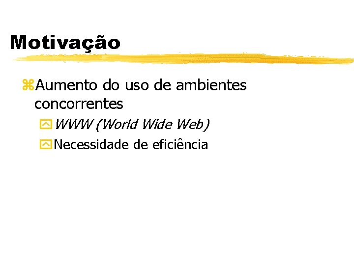 Motivação z. Aumento do uso de ambientes concorrentes y. WWW (World Wide Web) y.