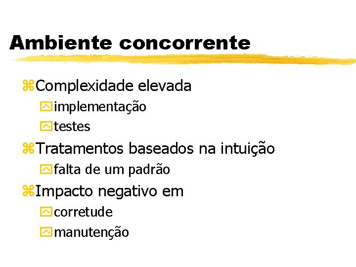 Ambiente concorrente z. Complexidade elevada yimplementação ytestes z. Tratamentos baseados na intuição yfalta de