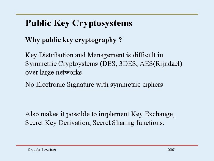 Public Key Cryptosystems Why public key cryptography ? Key Distribution and Management is difficult