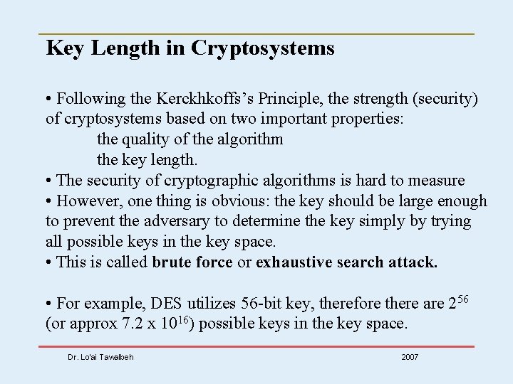 Key Length in Cryptosystems • Following the Kerckhkoffs’s Principle, the strength (security) of cryptosystems