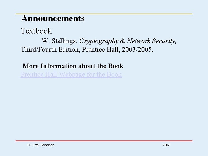 Announcements Textbook W. Stallings. Cryptography & Network Security, Third/Fourth Edition, Prentice Hall, 2003/2005. More