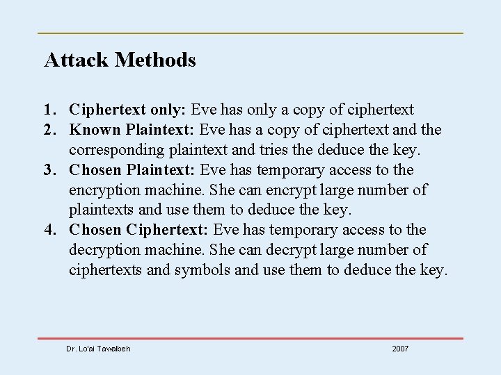 Attack Methods 1. Ciphertext only: Eve has only a copy of ciphertext 2. Known