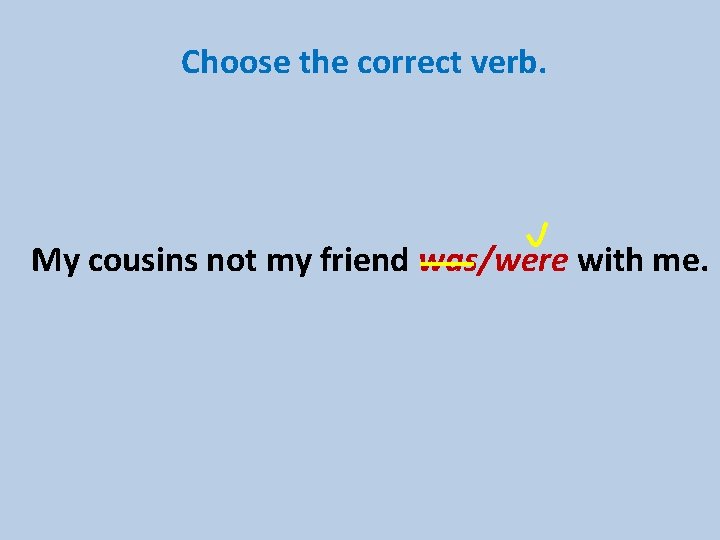 Choose the correct verb. My cousins not my friend was/were with me. 