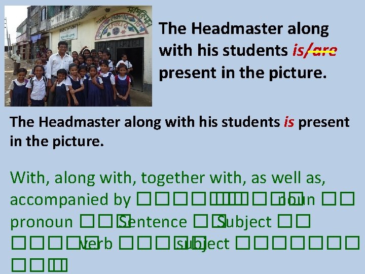 The Headmaster along with his students is/are present in the picture. The Headmaster along