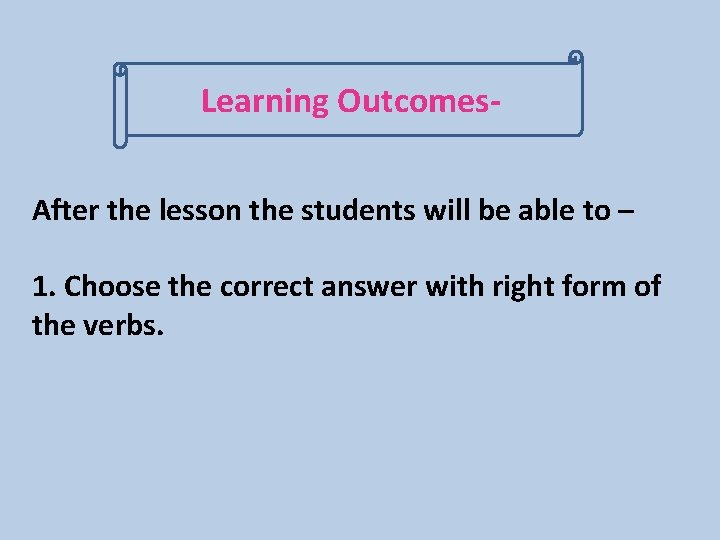 Learning Outcomes. After the lesson the students will be able to – 1. Choose