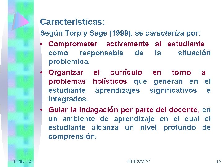 Características: Según Torp y Sage (1999), se caracteriza por: • Comprometer activamente al estudiante