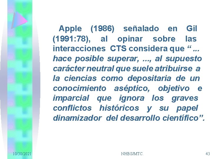 Apple (1986) señalado en Gil (1991: 78), al opinar sobre las interacciones CTS considera