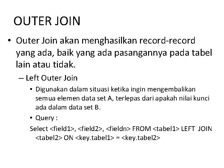 OUTER JOIN • Outer Join akan menghasilkan record-record yang ada, baik yang ada pasangannya OUTER JOIN • Outer Join akan menghasilkan record-record yang ada, baik yang ada pasangannya