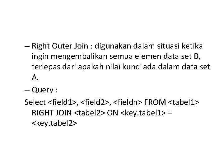 – Right Outer Join : digunakan dalam situasi ketika ingin mengembalikan semua elemen data – Right Outer Join : digunakan dalam situasi ketika ingin mengembalikan semua elemen data