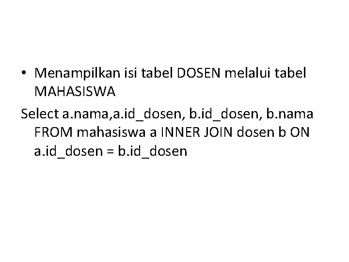 • Menampilkan isi tabel DOSEN melalui tabel MAHASISWA Select a. nama, a. id_dosen, • Menampilkan isi tabel DOSEN melalui tabel MAHASISWA Select a. nama, a. id_dosen,